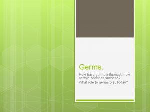 Germs How have germs influenced how certain societies