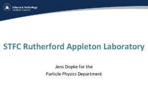 STFC Rutherford Appleton Laboratory Jens Dopke for the