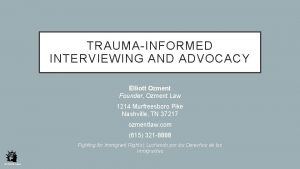 TRAUMAINFORMED INTERVIEWING AND ADVOCACY Elliott Ozment Founder Ozment