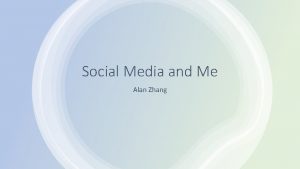 Social Media and Me Alan Zhang Social Media