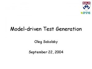 Modeldriven Test Generation Oleg Sokolsky September 22 2004