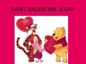 SAINT VALENTINE S DAY Valentines Day is celebrated