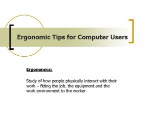 Ergonomic Tips for Computer Users Ergonomics Study of