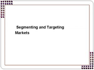 Segmenting and Targeting Markets What are Markets Market