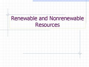 Renewable and Nonrenewable Resources Natural Resources All of