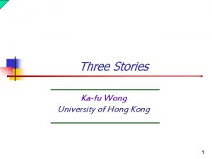 Three Stories Kafu Wong University of Hong Kong