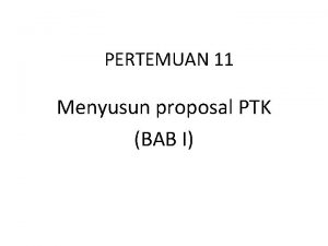 PERTEMUAN 11 Menyusun proposal PTK BAB I Pendahuluan