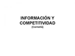 INFORMACIN Y COMPETITIVIDAD Cornell ESTRATEGIAS DE COMPETITIVIDAD TRADICIONALES