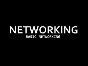 NETWORKING BASIC NETWORKING WHAT IS A NETWORK Consist