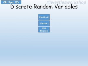 Old Spec Qs westiesworkshop Discrete Random Variables Practice