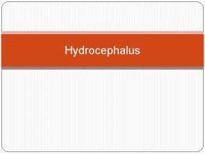 Hydrocephalus Background What is hydrocephalus Abnormal accumulation of