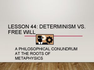 LESSON 44 DETERMINISM VS FREE WILL A PHILOSOPHICAL