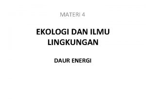 MATERI 4 EKOLOGI DAN ILMU LINGKUNGAN DAUR ENERGI