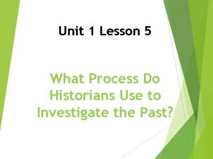 Unit 1 Lesson 5 What Process Do Historians