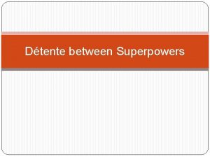 Dtente between Superpowers What is Dtente By definition