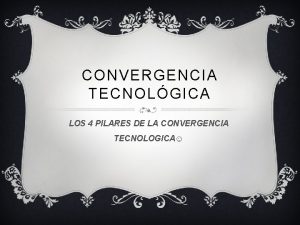 CONVERGENCIA TECNOLGICA LOS 4 PILARES DE LA CONVERGENCIA