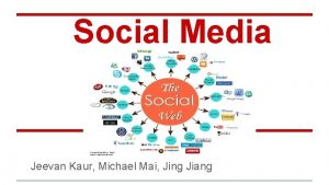 Social Media Jeevan Kaur Michael Mai Jing Jiang