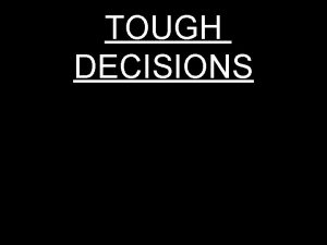 TOUGH DECISIONS TOUGH DECISIONS This is a lesson