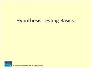 Hypothesis Testing Basics 2010 Pearson Prentice Hall All Hypothesis Testing Basics 2010 Pearson Prentice Hall All