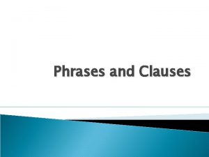 Phrases and Clauses Definitions of Phrases and Clauses