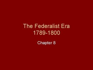 The Federalist Era 1789 1800 Chapter 8 The