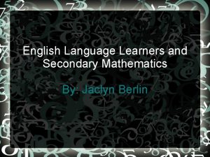 English Language Learners and Secondary Mathematics By Jaclyn