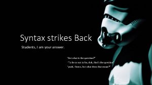 Syntax strikes Back Students I am your answer