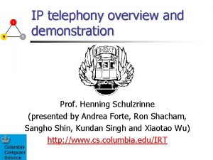 IP telephony overview and demonstration Prof Henning Schulzrinne