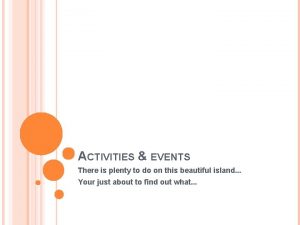 ACTIVITIES EVENTS There is plenty to do on