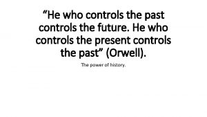 He who controls the past controls the future