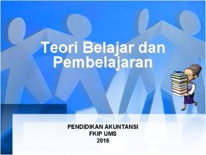 Teori Belajar dan Pembelajaran PENDIDIKAN AKUNTANSI FKIP UMS