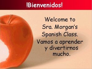 Bienvenidos Welcome to Sra Morgans Spanish Class Vamos