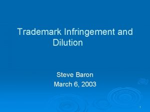 Trademark Infringement and Dilution Steve Baron March 6