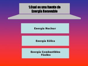 1 Cual es una fuente de Energa Renovable