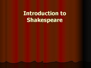 Introduction to Shakespeare William Shakespeare l Born 1564