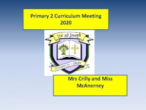 Primary 2 Curriculum Meeting 2020 Mrs Crilly and