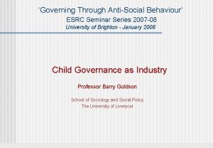 Governing Through AntiSocial Behaviour ESRC Seminar Series 2007
