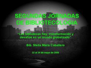 SEGUNDAS JORNADAS DE BIBLIOTECOLOGIA Las bibliotecas hoy transformacin