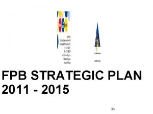 FPB STRATEGIC PLAN 2011 2015 11 What do