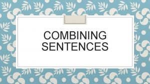 COMBINING SENTENCES What does it mean Combining sentences
