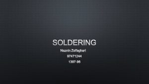 SOLDERING NAZNIN ZOLFAGHARI 97471244 1397 98 SOLDERING IS