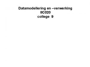 Datamodellering en verwerking 8 C 020 college 9