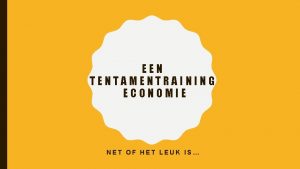 EEN TENTAMENTRAINING ECONOMIE NET OF HET LEUK IS