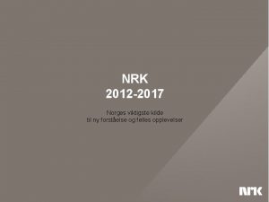 NRK 2012 2017 Norges viktigste kilde til ny