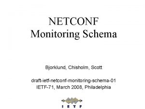 NETCONF Monitoring Schema Bjorklund Chisholm Scott draftietfnetconfmonitoringschema01 IETF71