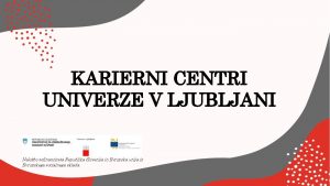 KARIERNI CENTRI UNIVERZE V LJUBLJANI Nalobo sofinancirata Republika