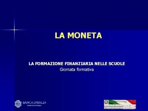 LA MONETA LA FORMAZIONE FINANZIARIA NELLE SCUOLE Giornata