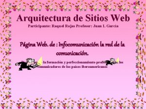 Arquitectura de Sitios Web Participante Raquel Rojas Profesor