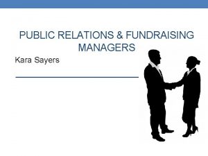 PUBLIC RELATIONS FUNDRAISING MANAGERS Kara Sayers Nature of