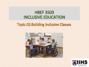 HBEF 3503 INCLUSIVE EDUCATION Topic 02 Building Inclusive